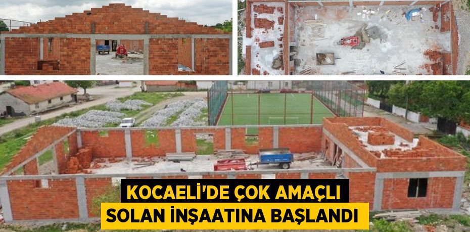 KOCAELİ’DE ÇOK AMAÇLI SOLAN İNŞAATINA BAŞLANDI