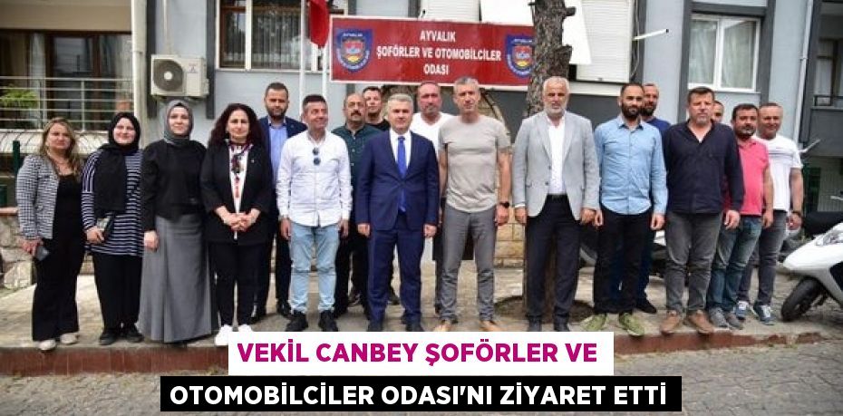VEKİL CANBEY ŞOFÖRLER VE OTOMOBİLCİLER ODASI’NI ZİYARET ETTİ
