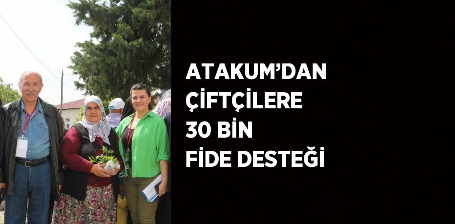 ATAKUM’DAN ÇİFTÇİLERE 30 BİN FİDE DESTEĞİ