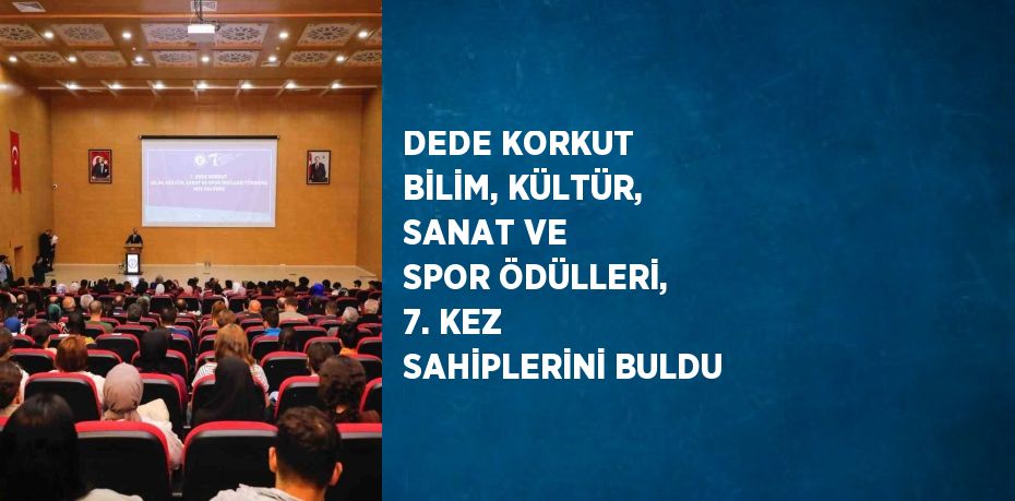 DEDE KORKUT BİLİM, KÜLTÜR, SANAT VE SPOR ÖDÜLLERİ, 7. KEZ SAHİPLERİNİ BULDU