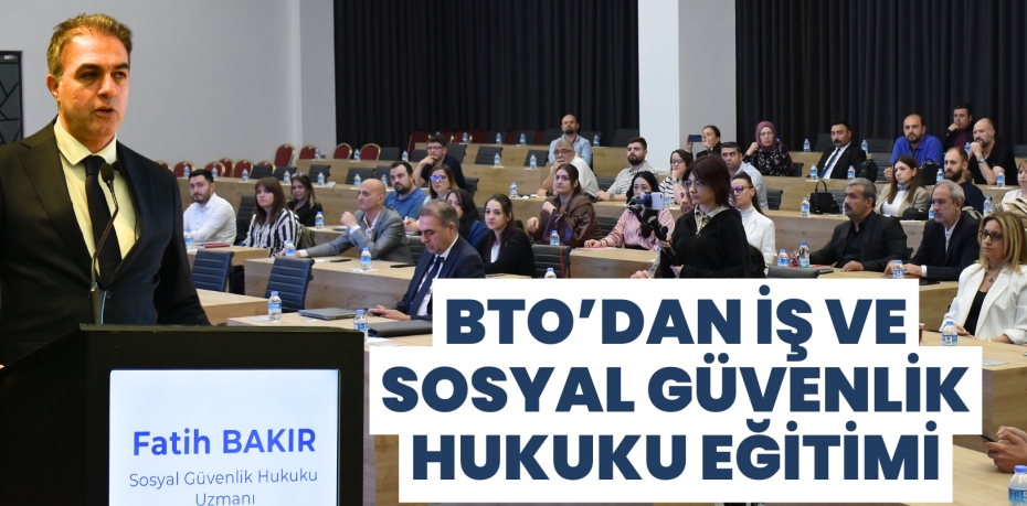 BTO’DAN İŞ VE SOSYAL GÜVENLİK HUKUKU EĞİTİMİ