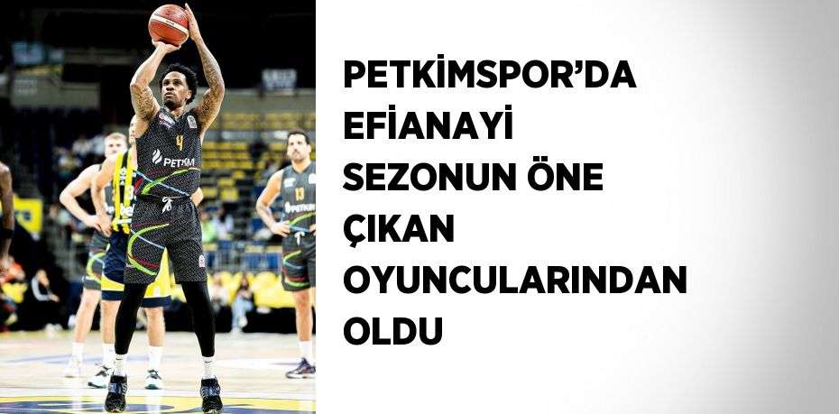 PETKİMSPOR’DA EFİANAYİ SEZONUN ÖNE ÇIKAN OYUNCULARINDAN OLDU