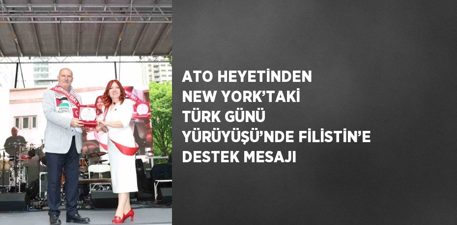 ATO HEYETİNDEN NEW YORK’TAKİ TÜRK GÜNÜ YÜRÜYÜŞÜ’NDE FİLİSTİN’E DESTEK MESAJI