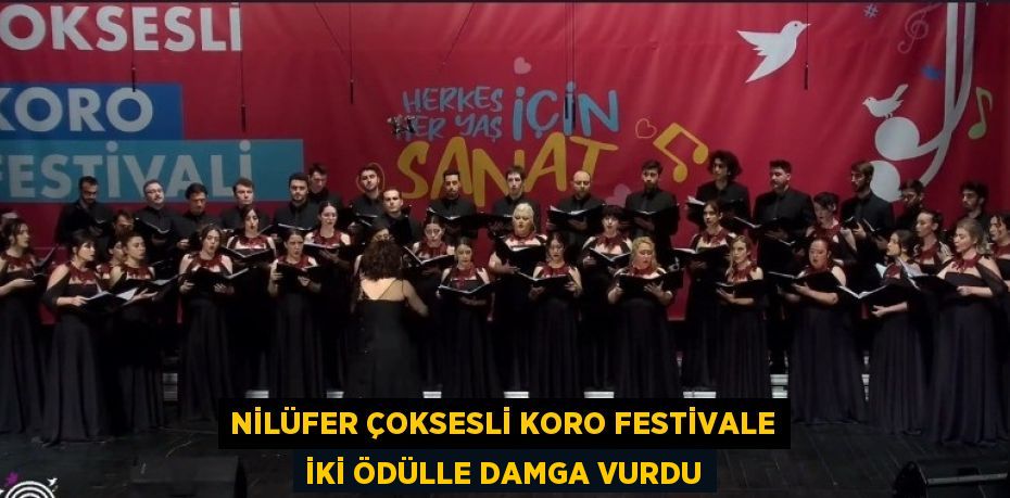 NİLÜFER ÇOKSESLİ KORO FESTİVALE İKİ ÖDÜLLE DAMGA VURDU