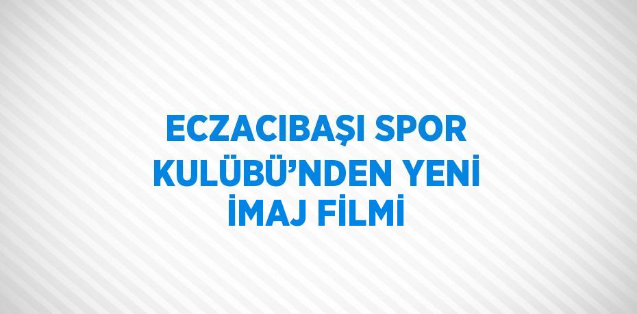 ECZACIBAŞI SPOR KULÜBÜ’NDEN YENİ İMAJ FİLMİ