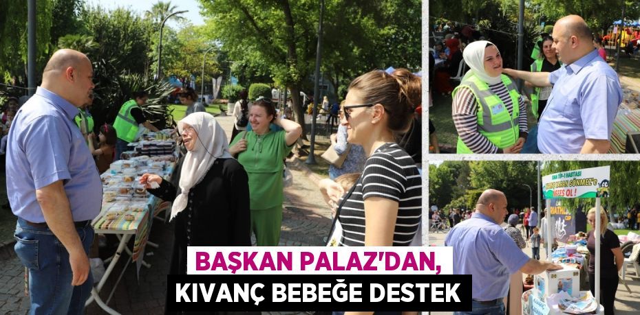 BAŞKAN PALAZ’DAN, KIVANÇ BEBEĞE DESTEK