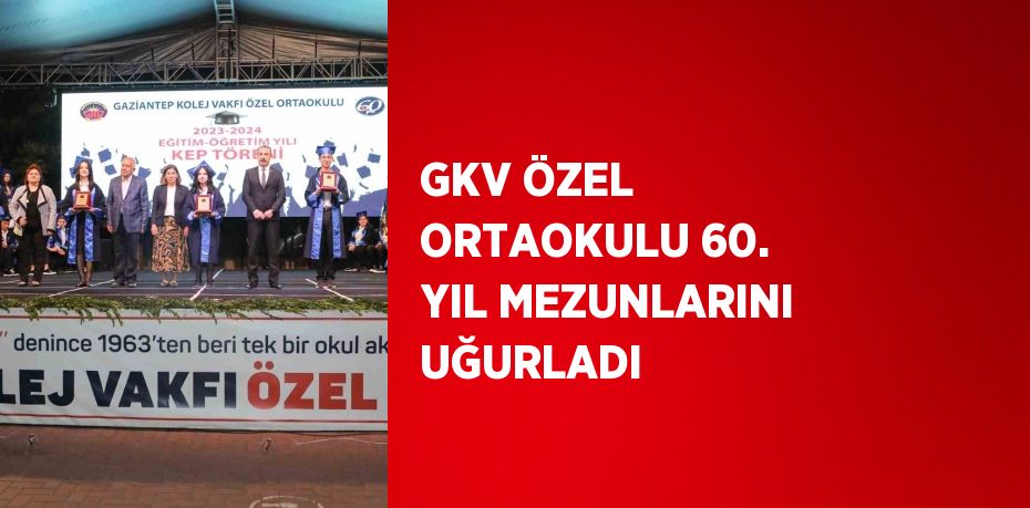 GKV ÖZEL ORTAOKULU 60. YIL MEZUNLARINI UĞURLADI