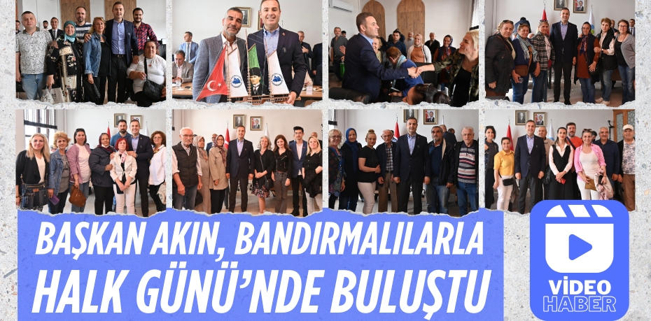 BAŞKAN AKIN, BANDIRMALILARLA HALK GÜNÜ’NDE BULUŞTU