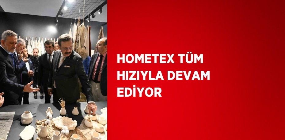 HOMETEX TÜM HIZIYLA DEVAM EDİYOR