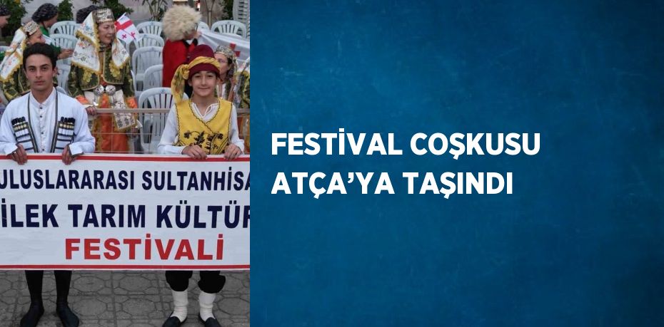 FESTİVAL COŞKUSU ATÇA’YA TAŞINDI