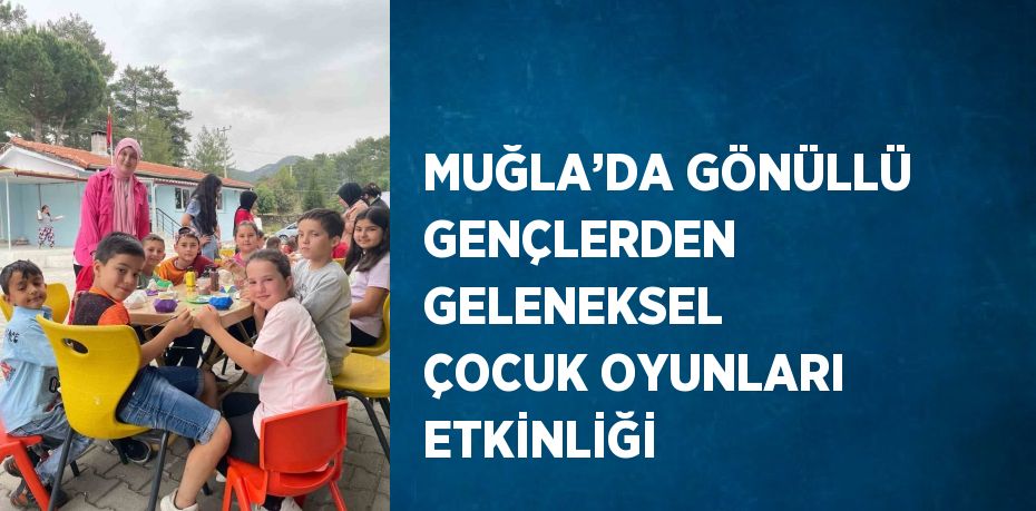 MUĞLA’DA GÖNÜLLÜ GENÇLERDEN GELENEKSEL ÇOCUK OYUNLARI ETKİNLİĞİ