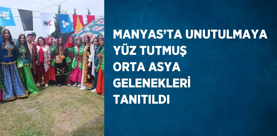 MANYAS’TA UNUTULMAYA YÜZ TUTMUŞ ORTA ASYA GELENEKLERİ TANITILDI