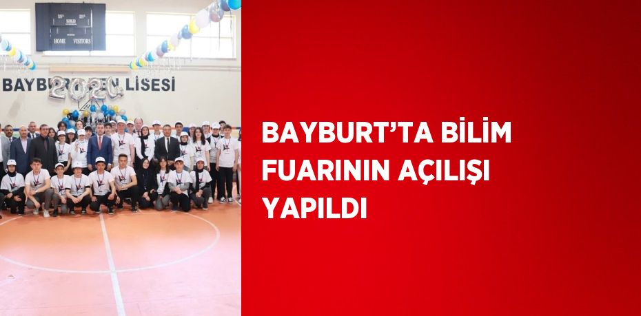 BAYBURT’TA BİLİM FUARININ AÇILIŞI YAPILDI