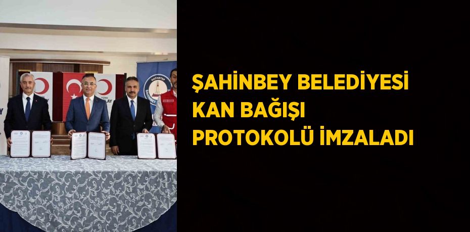 ŞAHİNBEY BELEDİYESİ KAN BAĞIŞI PROTOKOLÜ İMZALADI