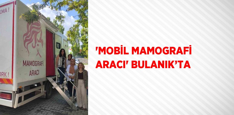 'MOBİL MAMOGRAFİ ARACI' BULANIK’TA