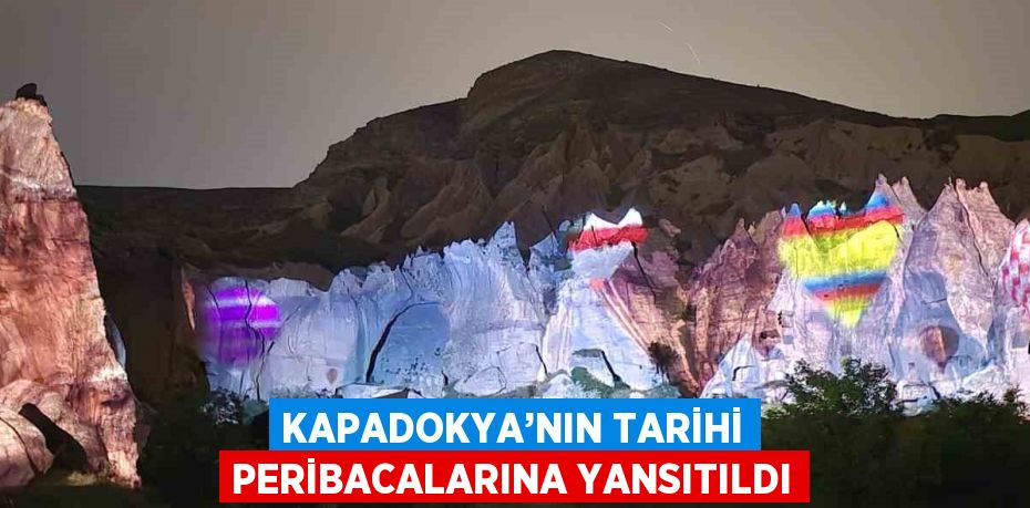 KAPADOKYA’NIN TARİHİ PERİBACALARINA YANSITILDI