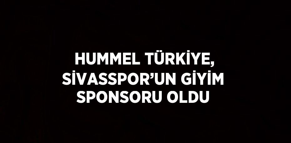 HUMMEL TÜRKİYE, SİVASSPOR’UN GİYİM SPONSORU OLDU