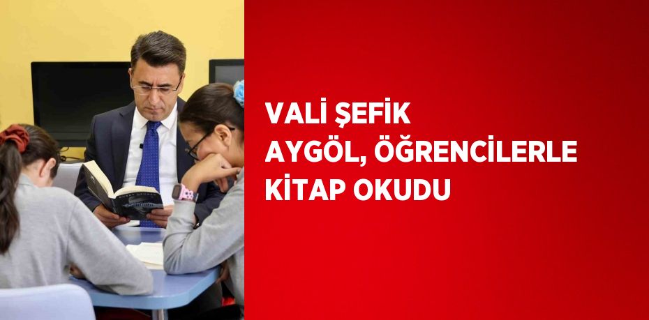 VALİ ŞEFİK AYGÖL, ÖĞRENCİLERLE KİTAP OKUDU