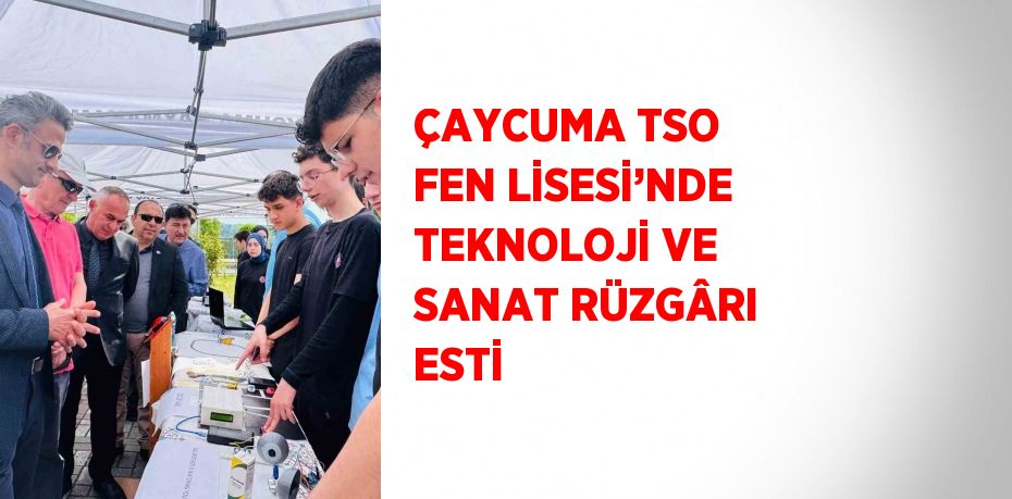 ÇAYCUMA TSO FEN LİSESİ’NDE TEKNOLOJİ VE SANAT RÜZGÂRI ESTİ