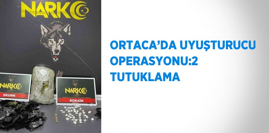 ORTACA’DA UYUŞTURUCU OPERASYONU:2 TUTUKLAMA