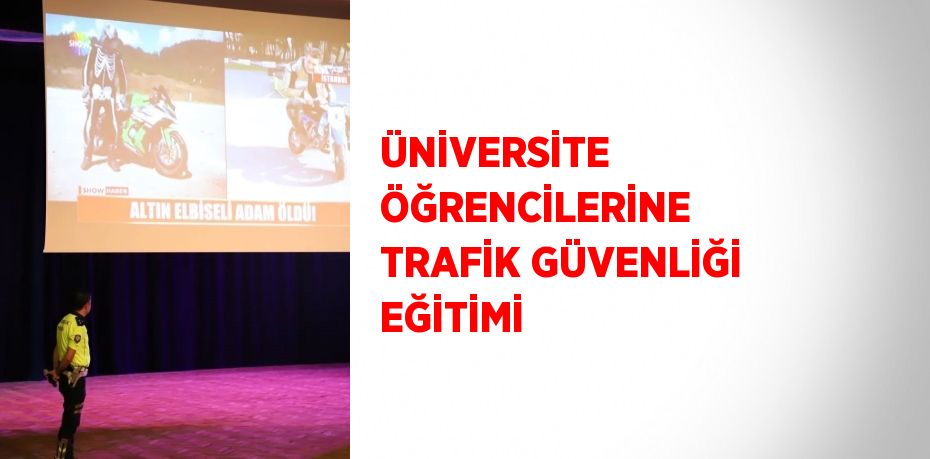 ÜNİVERSİTE ÖĞRENCİLERİNE TRAFİK GÜVENLİĞİ EĞİTİMİ