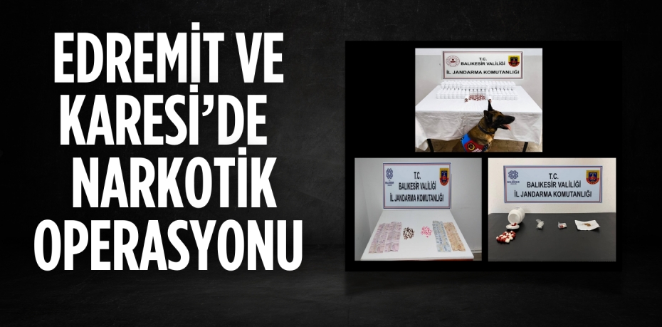 EDREMİT VE KARESİ’DE  NARKOTİK OPERASYONU