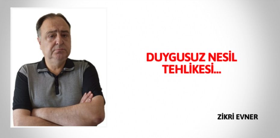 DUYGUSUZ NESİL TEHLİKESİ…