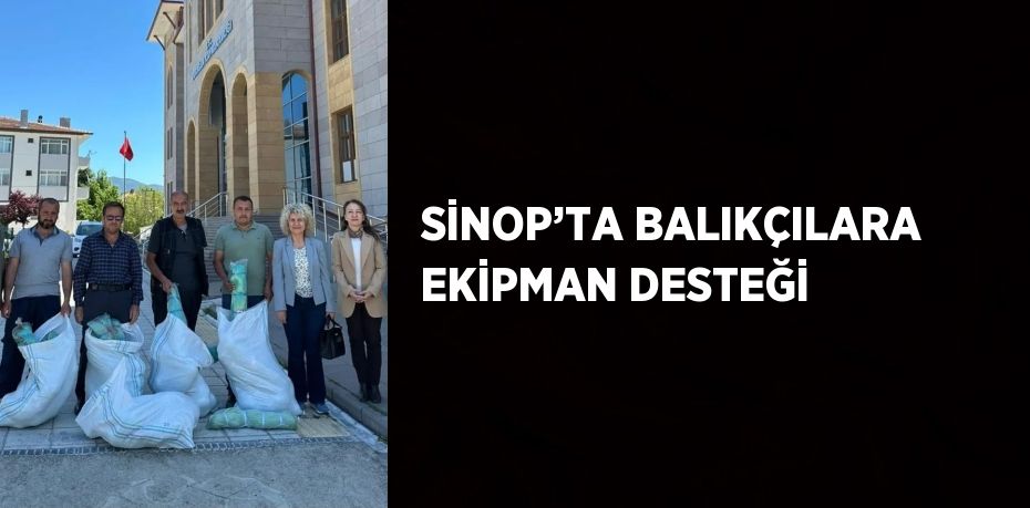 SİNOP’TA BALIKÇILARA EKİPMAN DESTEĞİ