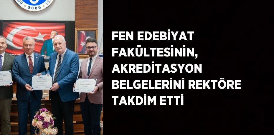 FEN EDEBİYAT FAKÜLTESİNİN, AKREDİTASYON BELGELERİNİ REKTÖRE TAKDİM ETTİ