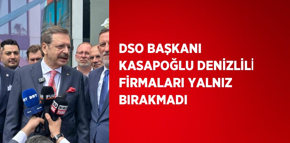 DSO BAŞKANI KASAPOĞLU DENİZLİLİ FİRMALARI YALNIZ BIRAKMADI