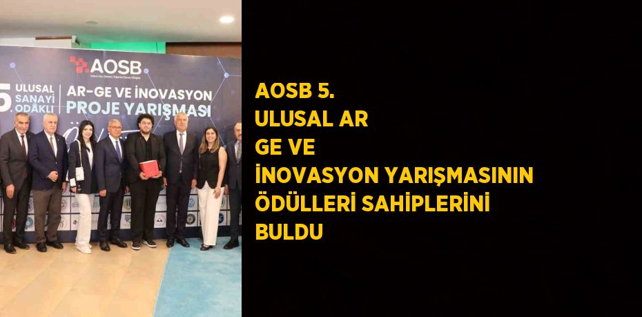 AOSB 5. ULUSAL AR GE VE İNOVASYON YARIŞMASININ ÖDÜLLERİ SAHİPLERİNİ BULDU