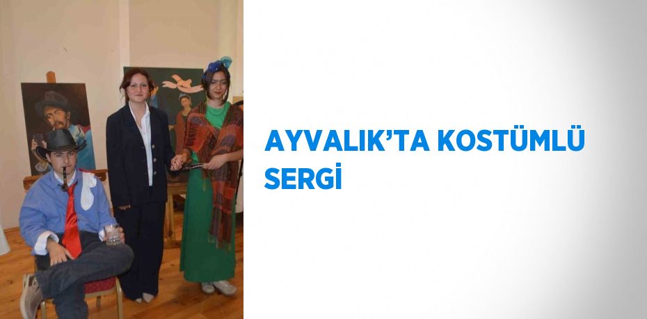 AYVALIK’TA KOSTÜMLÜ SERGİ