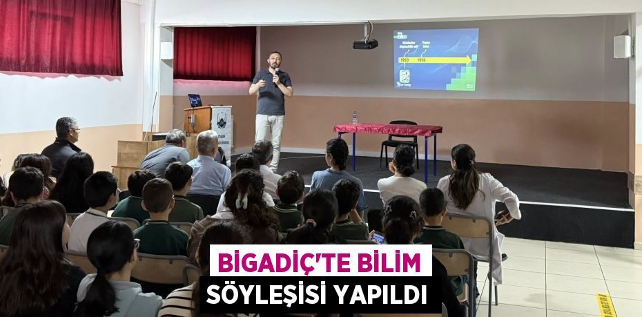 BİGADİÇ’TE BİLİM SÖYLEŞİSİ YAPILDI