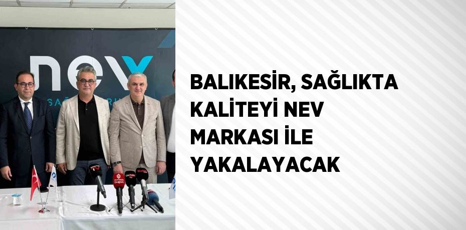 BALIKESİR, SAĞLIKTA KALİTEYİ NEV MARKASI İLE YAKALAYACAK