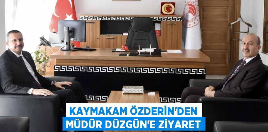 KAYMAKAM ÖZDERİN'DEN MÜDÜR DÜZGÜN'E ZİYARET
