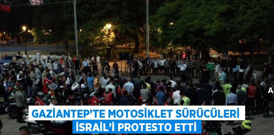 GAZİANTEP’TE MOTOSİKLET SÜRÜCÜLERİ İSRAİL’İ PROTESTO ETTİ