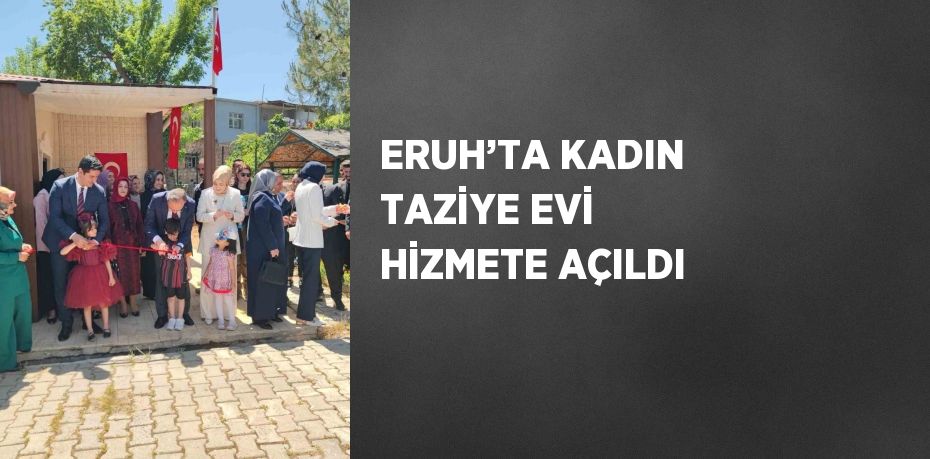 ERUH’TA KADIN TAZİYE EVİ HİZMETE AÇILDI