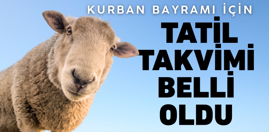 TATİL TAKVİMİ BELLİ OLDU
