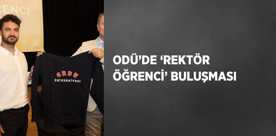 ODÜ’DE ‘REKTÖR ÖĞRENCİ’ BULUŞMASI