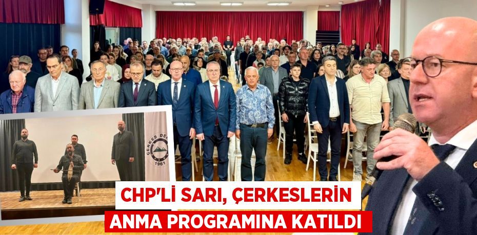 CHP’Lİ SARI, ÇERKESLERİN ANMA PROGRAMINA KATILDI