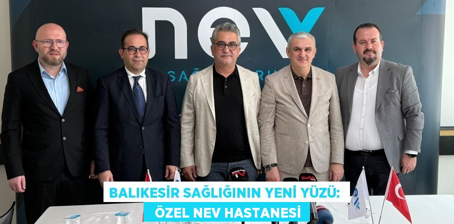 Balıkesir sağlığının yeni yüzü:    ÖZEL NEV HASTANESİ