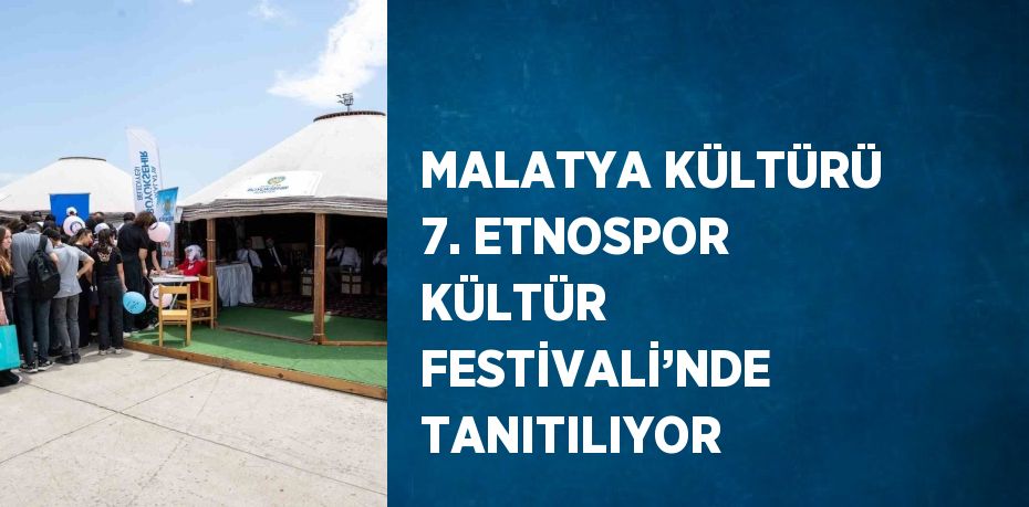 MALATYA KÜLTÜRÜ 7. ETNOSPOR KÜLTÜR FESTİVALİ’NDE TANITILIYOR