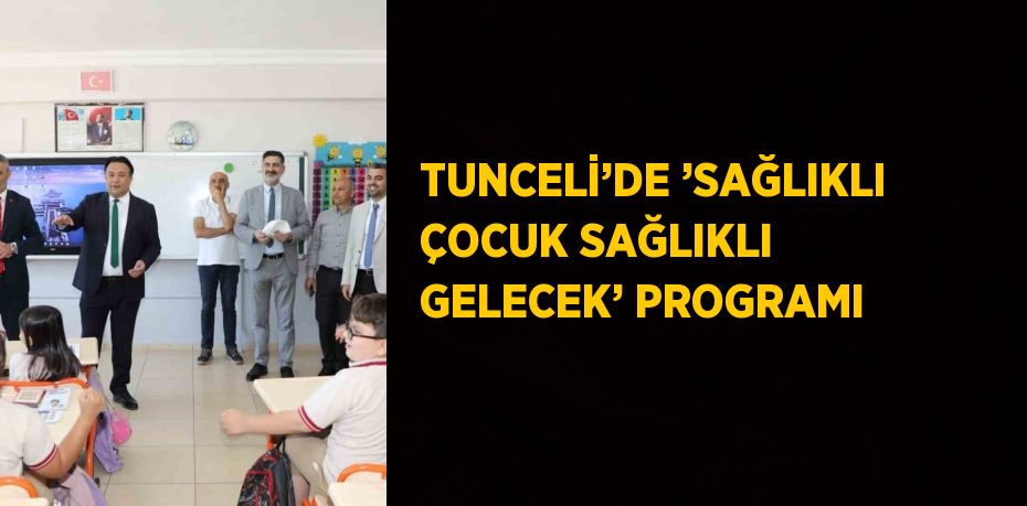 TUNCELİ’DE ’SAĞLIKLI ÇOCUK SAĞLIKLI GELECEK’ PROGRAMI
