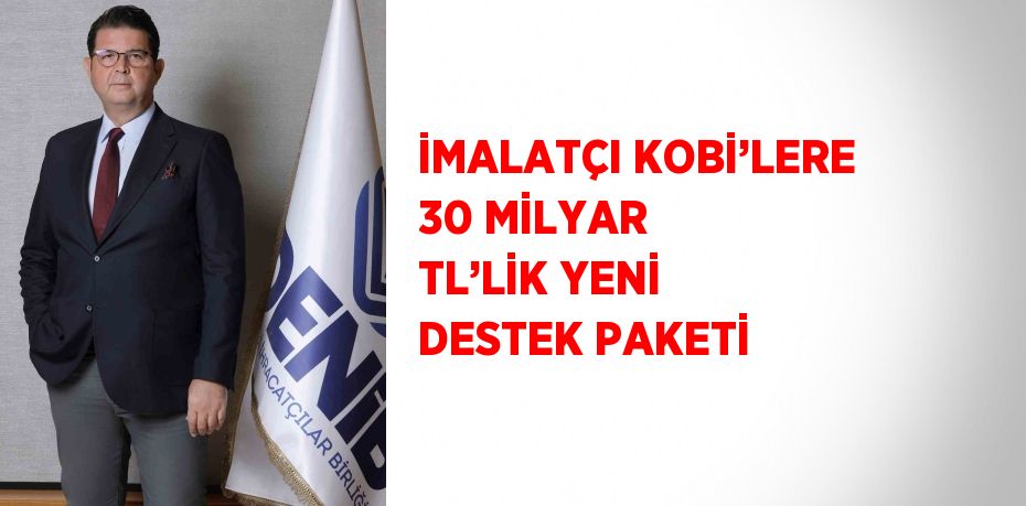 İMALATÇI KOBİ’LERE 30 MİLYAR TL’LİK YENİ DESTEK PAKETİ