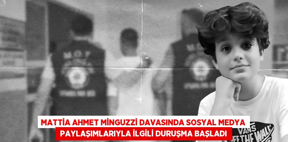 MATTİA AHMET MİNGUZZİ DAVASINDA SOSYAL MEDYA  PAYLAŞIMLARIYLA İLGİLİ DURUŞMA BAŞLADI