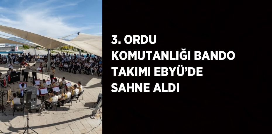 3. ORDU KOMUTANLIĞI BANDO TAKIMI EBYÜ’DE SAHNE ALDI