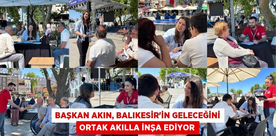 BAŞKAN AKIN, BALIKESİR’İN GELECEĞİNİ ORTAK AKILLA İNŞA EDİYOR
