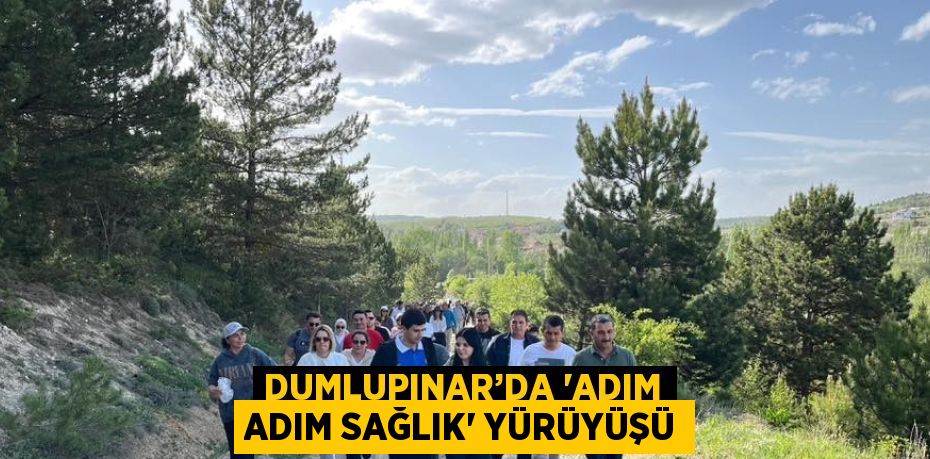 DUMLUPINAR’DA 'ADIM ADIM SAĞLIK' YÜRÜYÜŞÜ