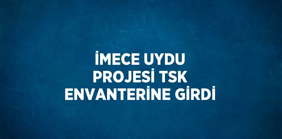 İMECE UYDU PROJESİ TSK ENVANTERİNE GİRDİ