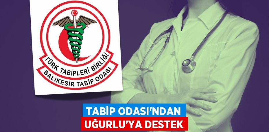 TABİP ODASI’NDAN UĞURLU’YA DESTEK
